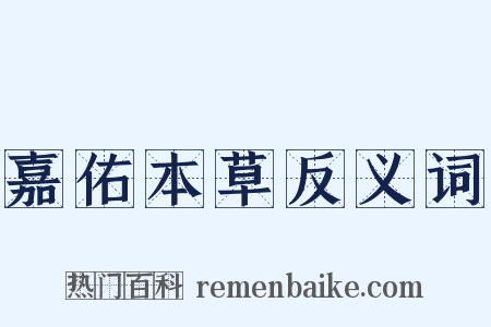 嘉佑本草反义词是什么意思的图片